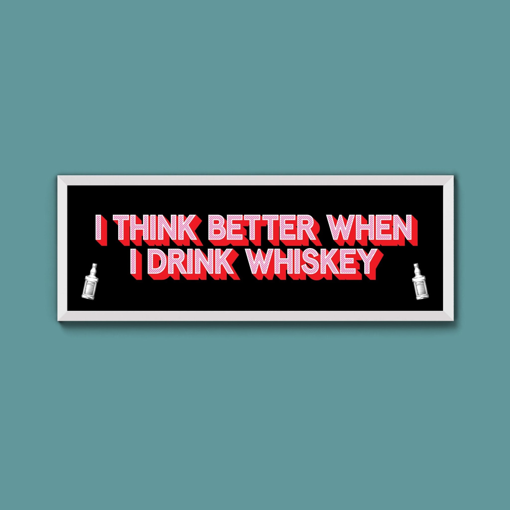 I Think More When I Drink Whiskey Framed Print (New Style) - Above The Door