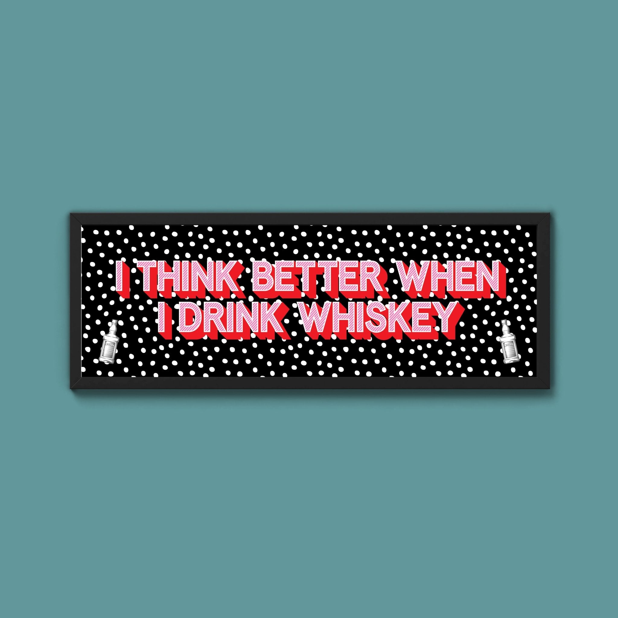 I Think More When I Drink Whiskey Framed Print (New Style) - Above The Door