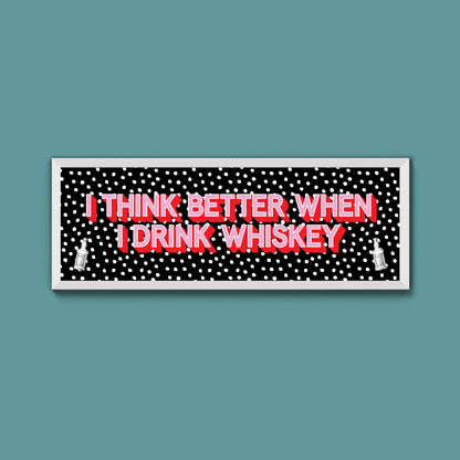 I Think More When I Drink Whiskey Framed Print (New Style) - Above The Door