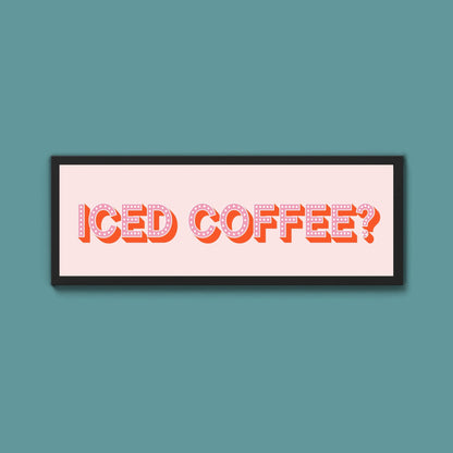 Iced Coffee? Framed Print (New Style) - Above The Door