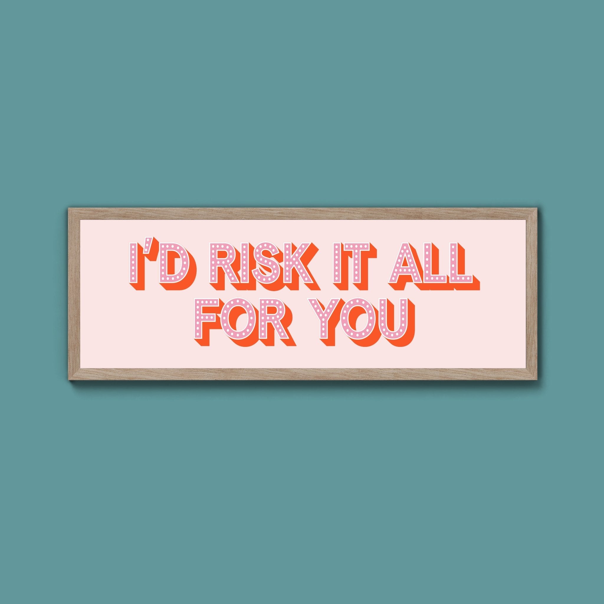 Id Risk It All For You Framed Print (New Style) - Above The Door