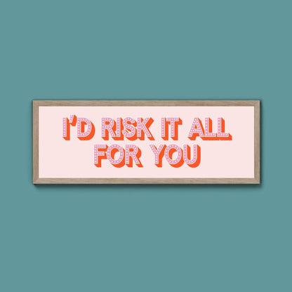 Id Risk It All For You Framed Print (New Style) - Above The Door