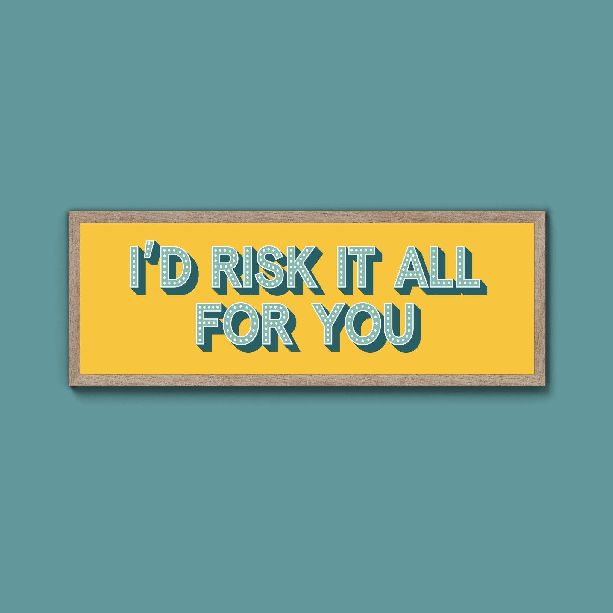 Id Risk It All For You Framed Print (New Style) - Above The Door