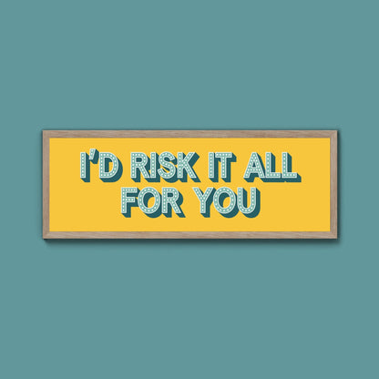 Id Risk It All For You Framed Print (New Style) - Above The Door