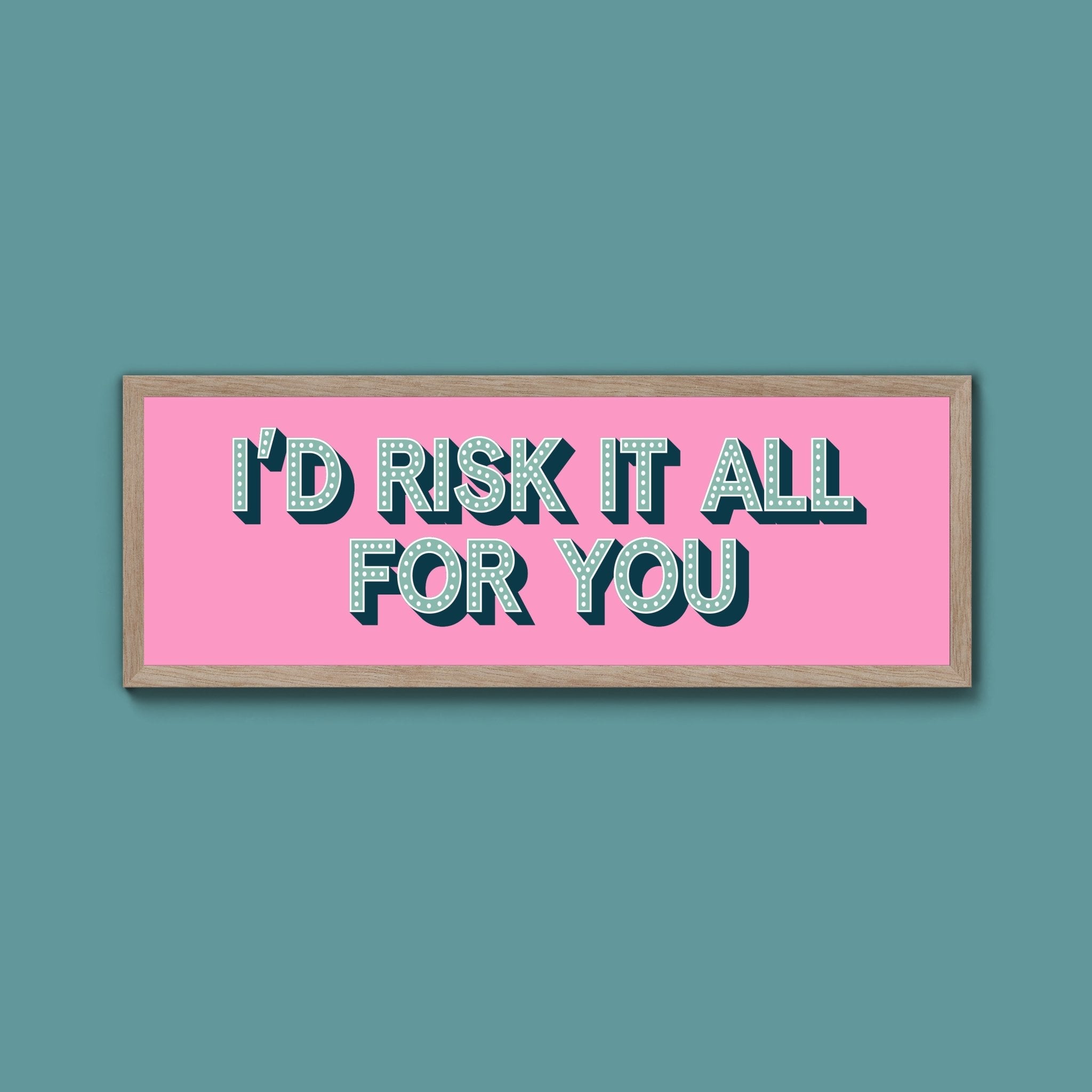Id Risk It All For You Framed Print (New Style) - Above The Door