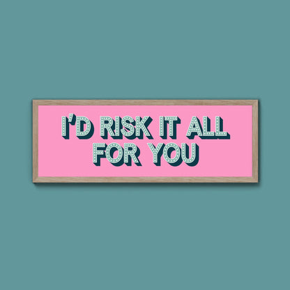 Id Risk It All For You Framed Print (New Style) - Above The Door