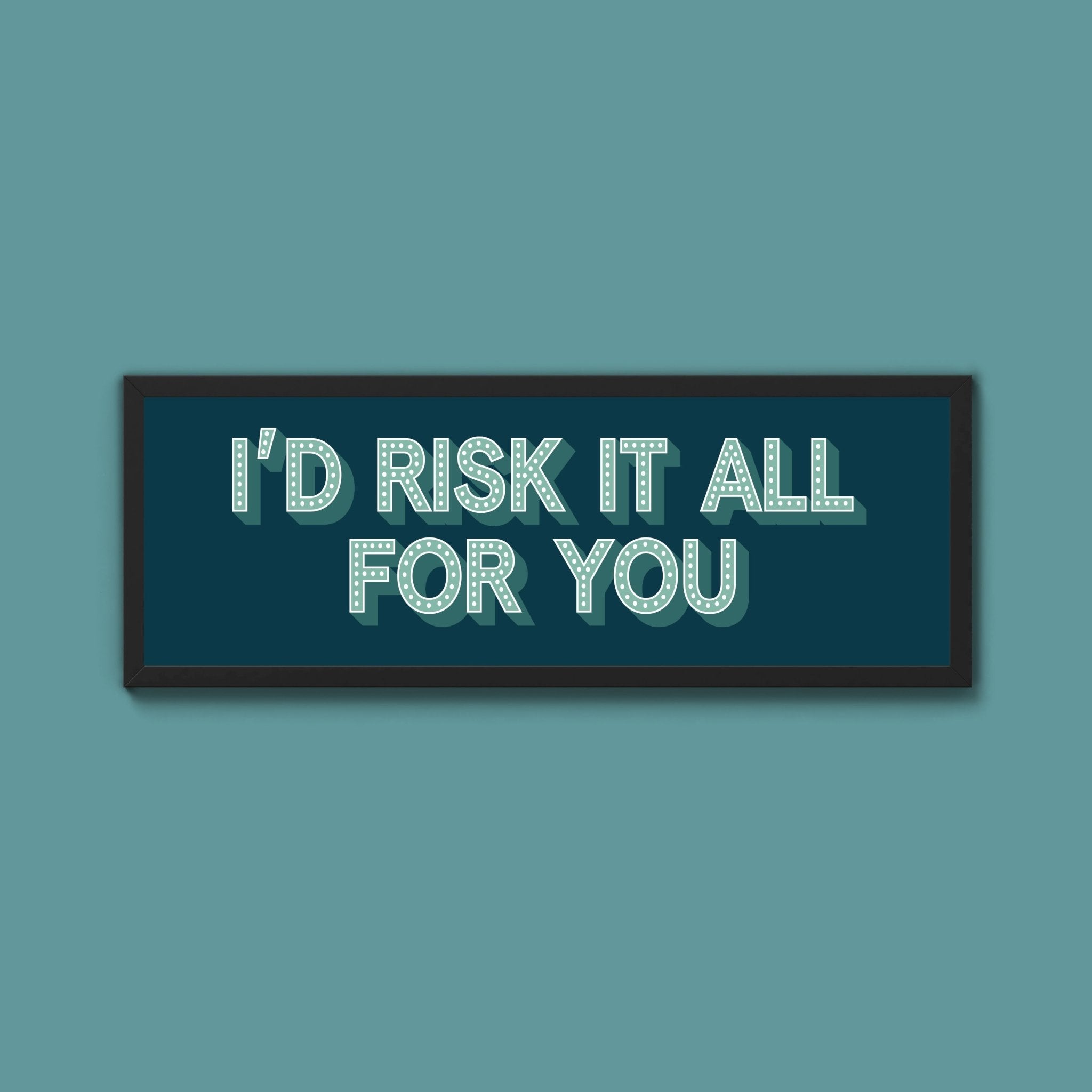Id Risk It All For You Framed Print (New Style) - Above The Door
