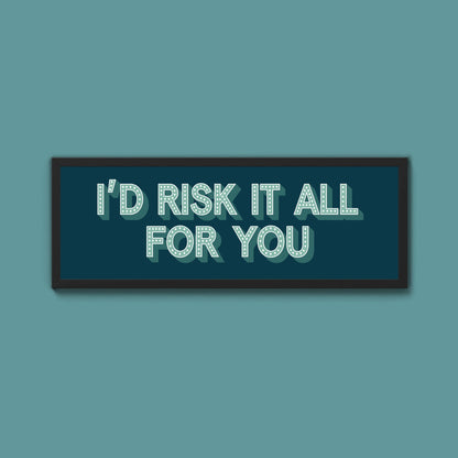 Id Risk It All For You Framed Print (New Style) - Above The Door