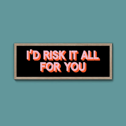 Id Risk It All For You Framed Print (New Style) - Above The Door