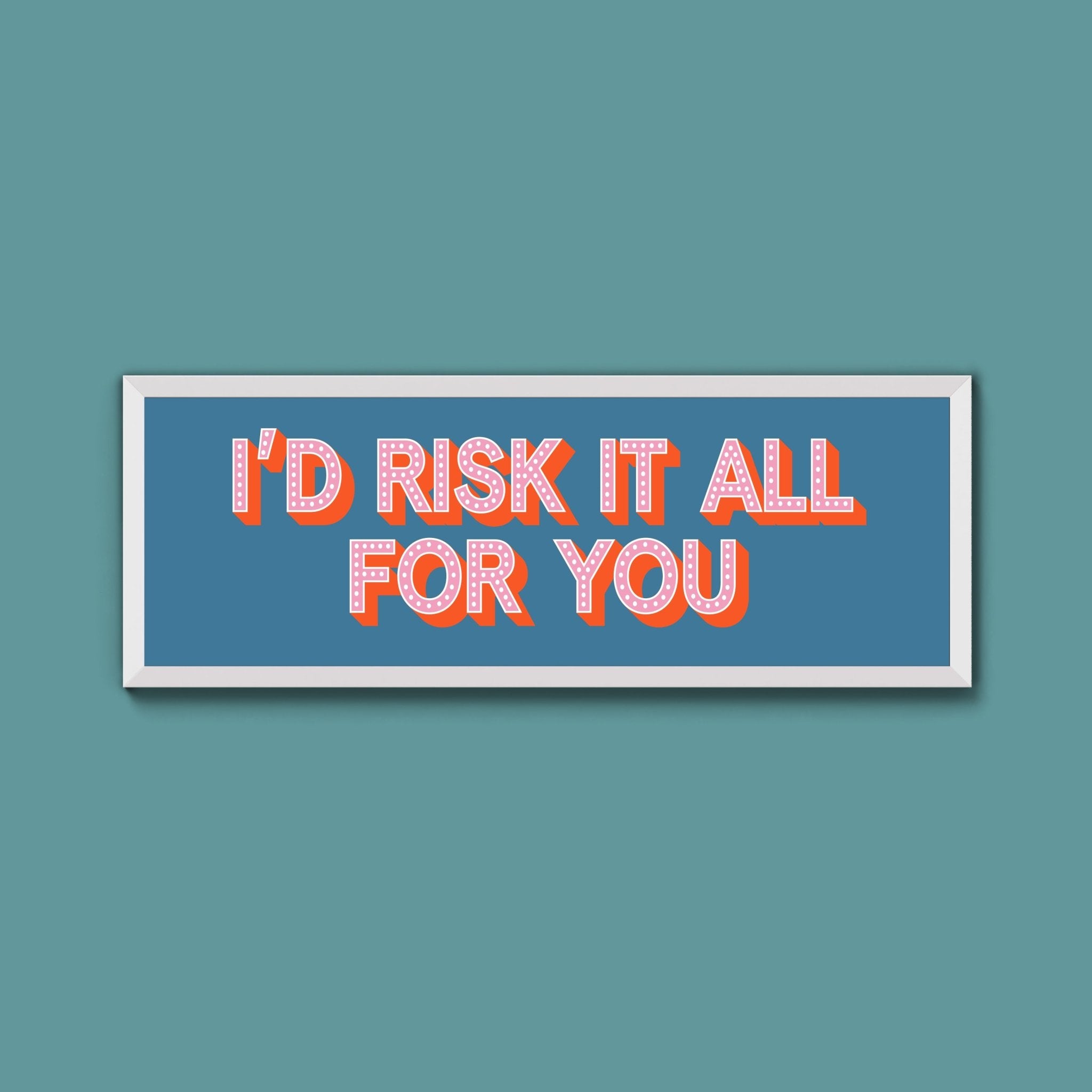 Id Risk It All For You Framed Print (New Style) - Above The Door