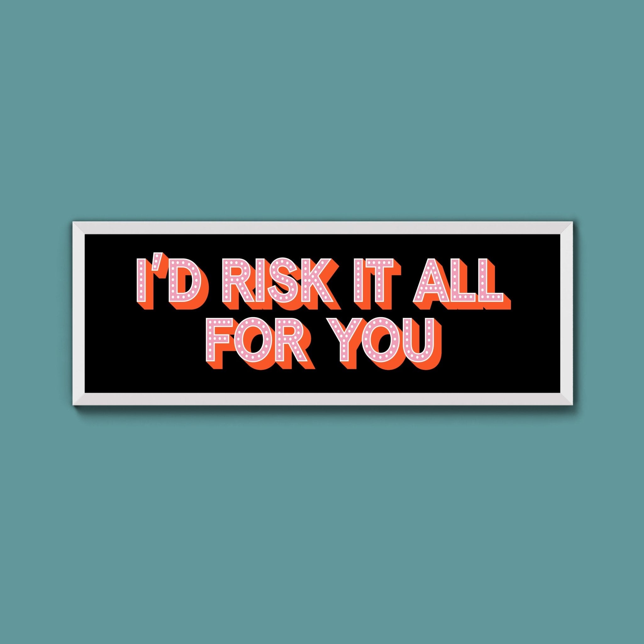 Id Risk It All For You Framed Print (New Style) - Above The Door