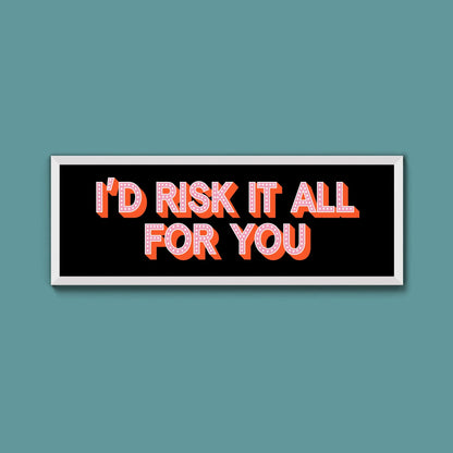 Id Risk It All For You Framed Print (New Style) - Above The Door