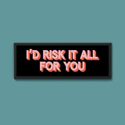 Id Risk It All For You Framed Print (New Style) - Above The Door