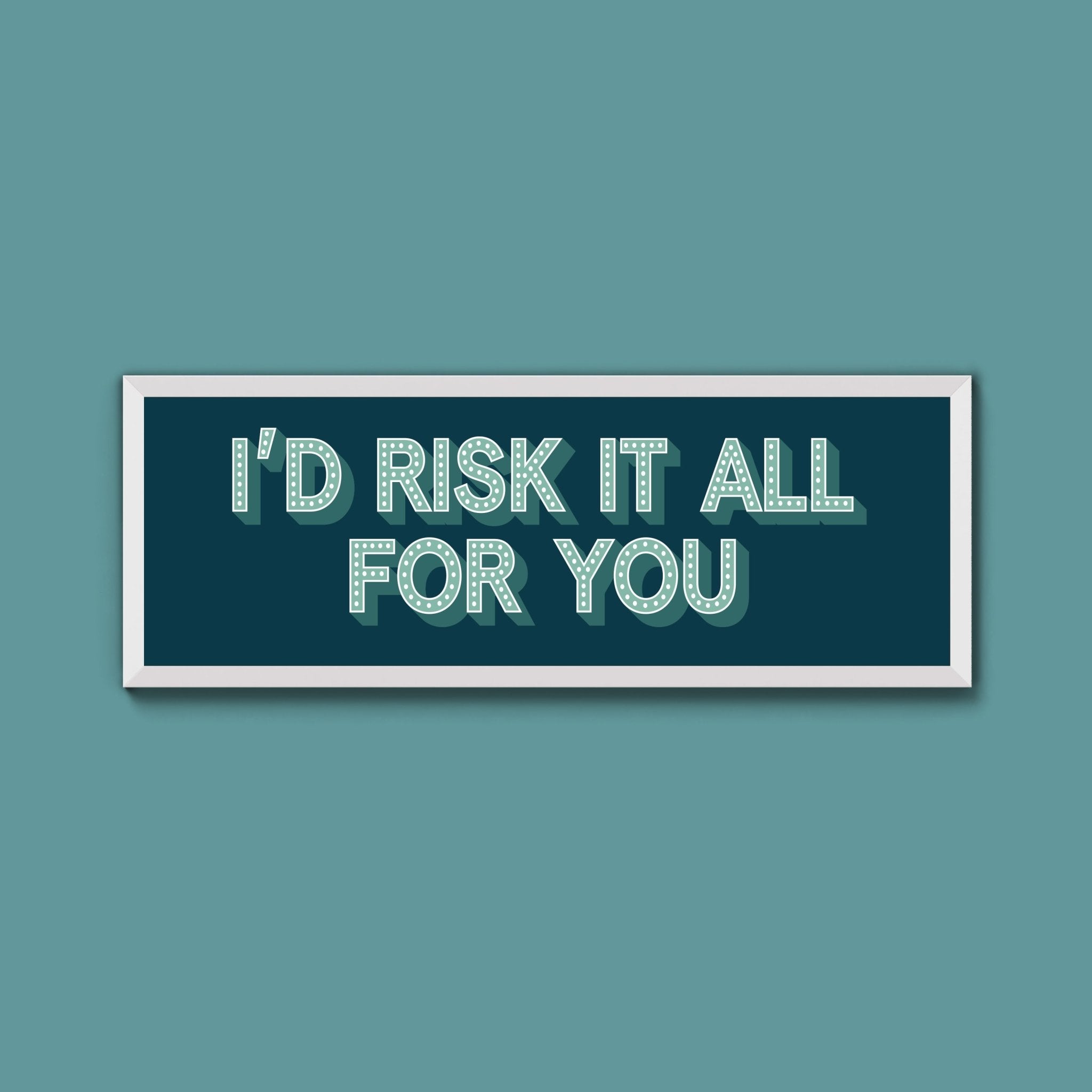 Id Risk It All For You Framed Print (New Style) - Above The Door