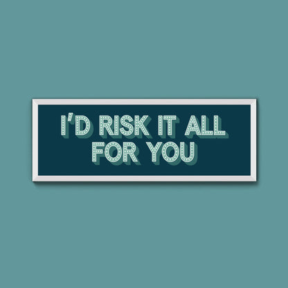 Id Risk It All For You Framed Print (New Style) - Above The Door