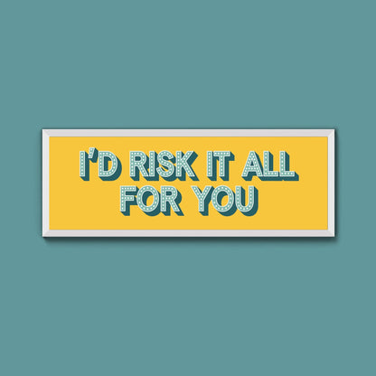 Id Risk It All For You Framed Print (New Style) - Above The Door