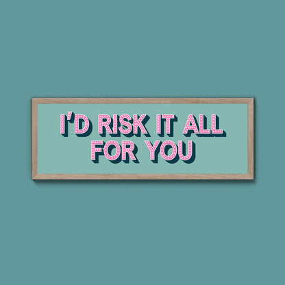 Id Risk It All For You Framed Print (New Style) - Above The Door