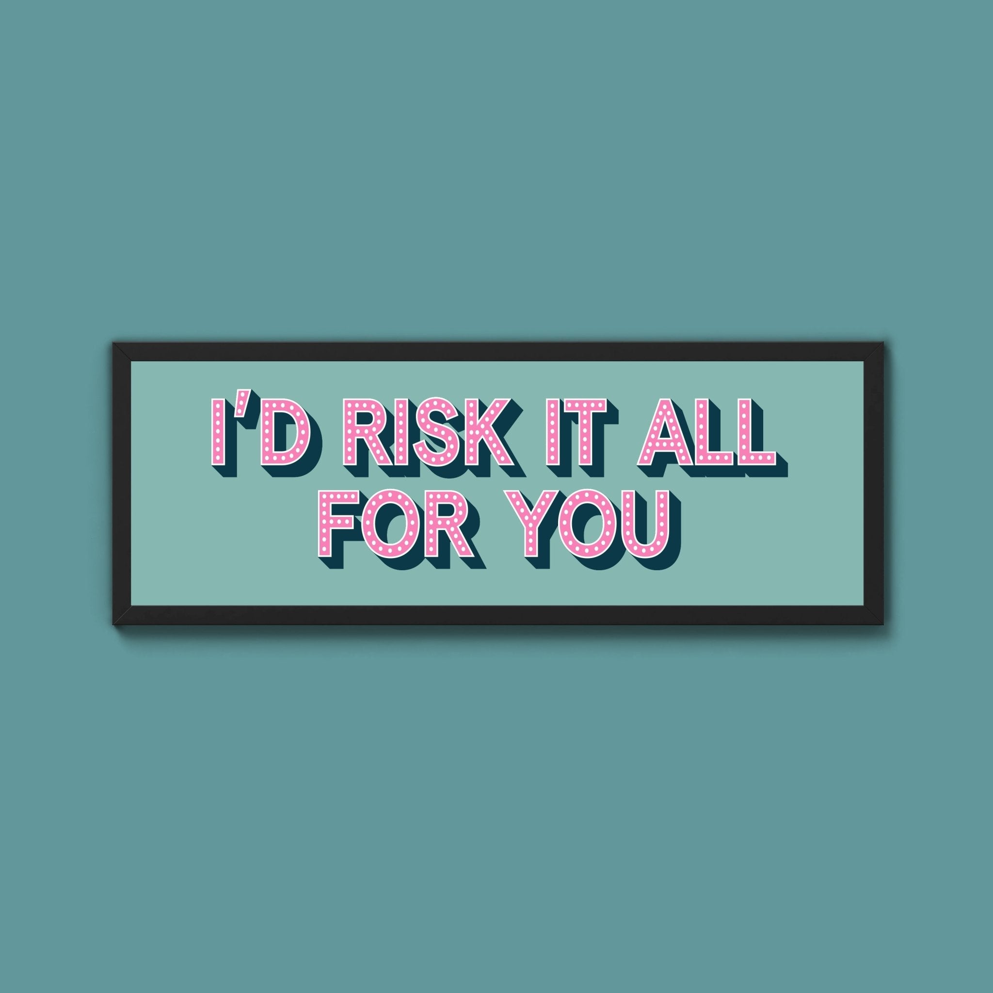 Id Risk It All For You Framed Print (New Style) - Above The Door