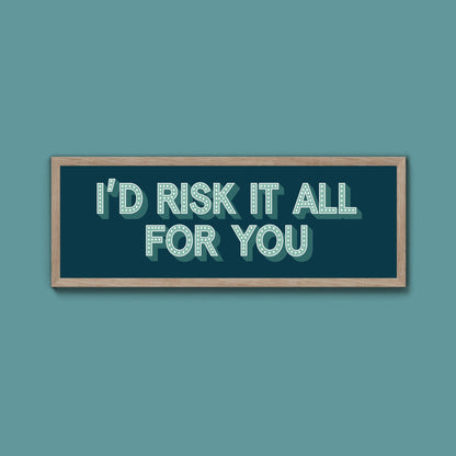 Id Risk It All For You Framed Print (New Style) - Above The Door