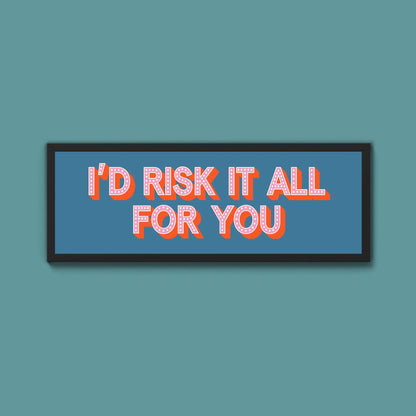 Id Risk It All For You Framed Print (New Style) - Above The Door