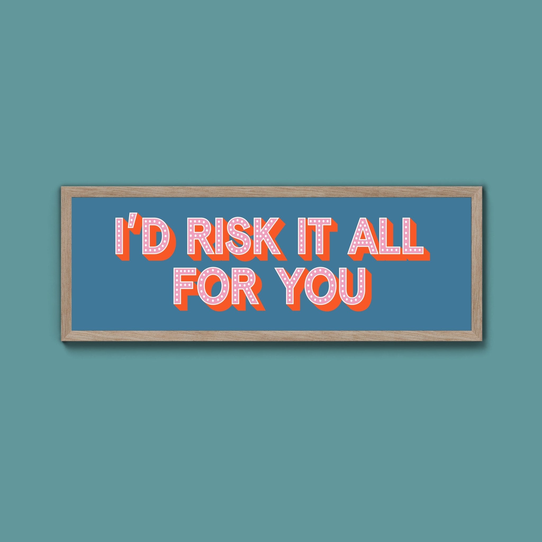 Id Risk It All For You Framed Print (New Style) - Above The Door