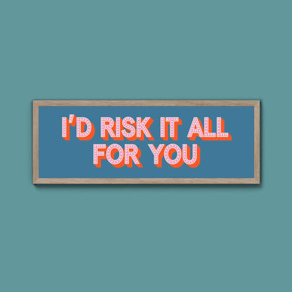 Id Risk It All For You Framed Print (New Style) - Above The Door