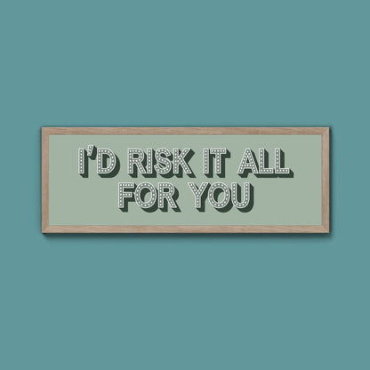 Id Risk It All For You Framed Print (New Style) - Above The Door