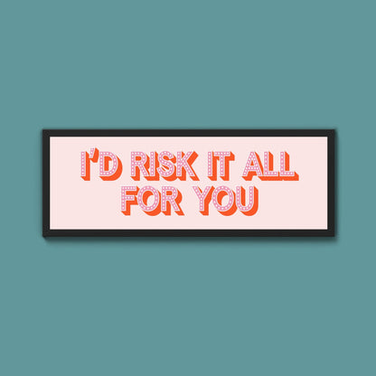 Id Risk It All For You Framed Print (New Style) - Above The Door