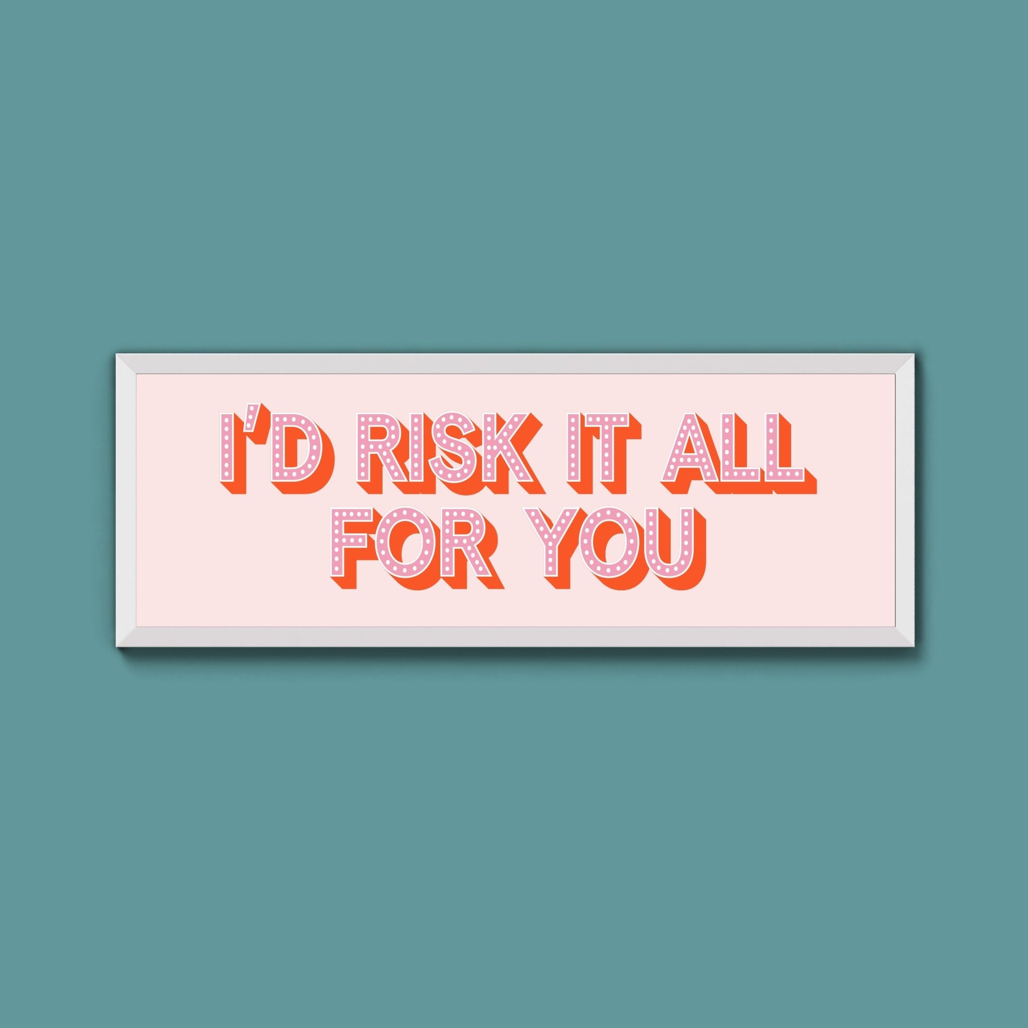 Id Risk It All For You Framed Print (New Style) - Above The Door