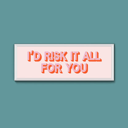 Id Risk It All For You Framed Print (New Style) - Above The Door