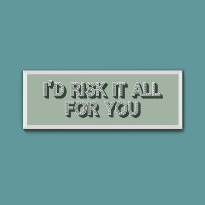 Id Risk It All For You Framed Print (New Style) - Above The Door