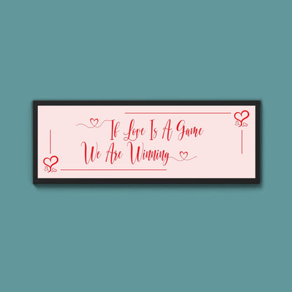 If Love Is A Game We Are Winning Framed Print (New Style) - Above The Door