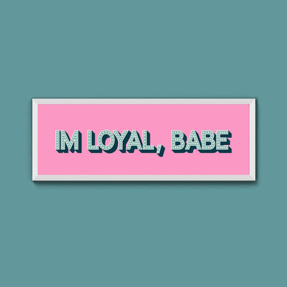 Im Loyal Babe Framed Print (New Style) - Above The Door