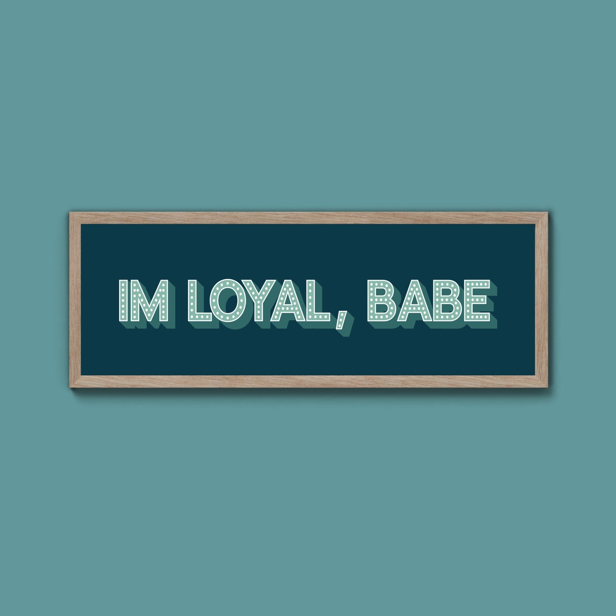 Im Loyal Babe Framed Print (New Style) - Above The Door