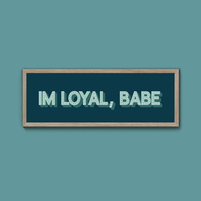 Im Loyal Babe Framed Print (New Style) - Above The Door