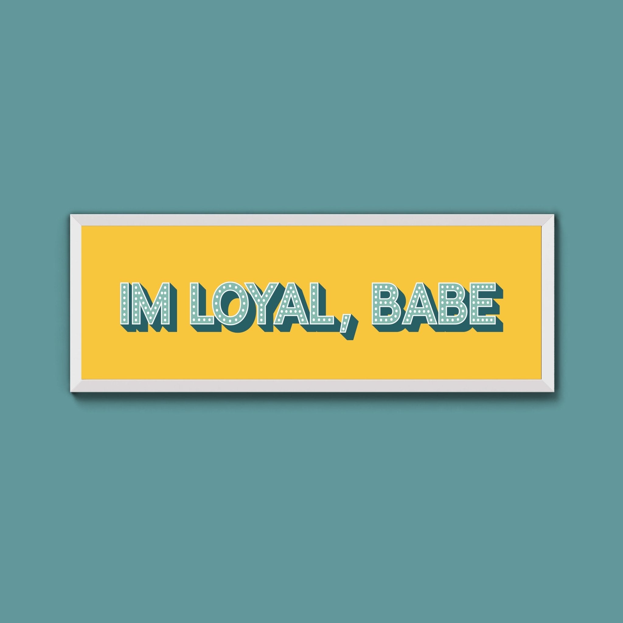 Im Loyal Babe Framed Print (New Style) - Above The Door