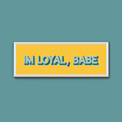 Im Loyal Babe Framed Print (New Style) - Above The Door