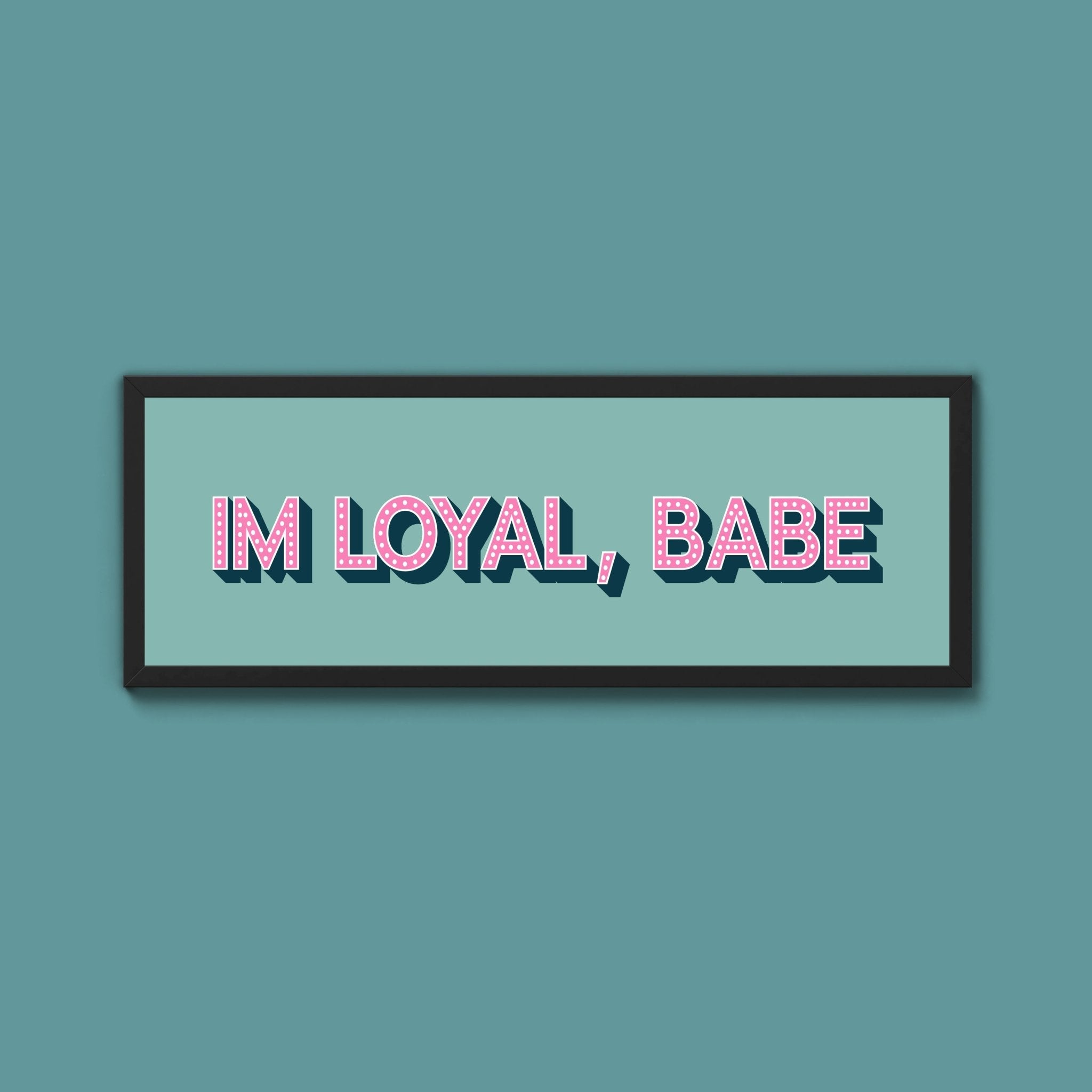 Im Loyal Babe Framed Print (New Style) - Above The Door
