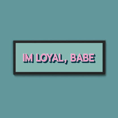 Im Loyal Babe Framed Print (New Style) - Above The Door