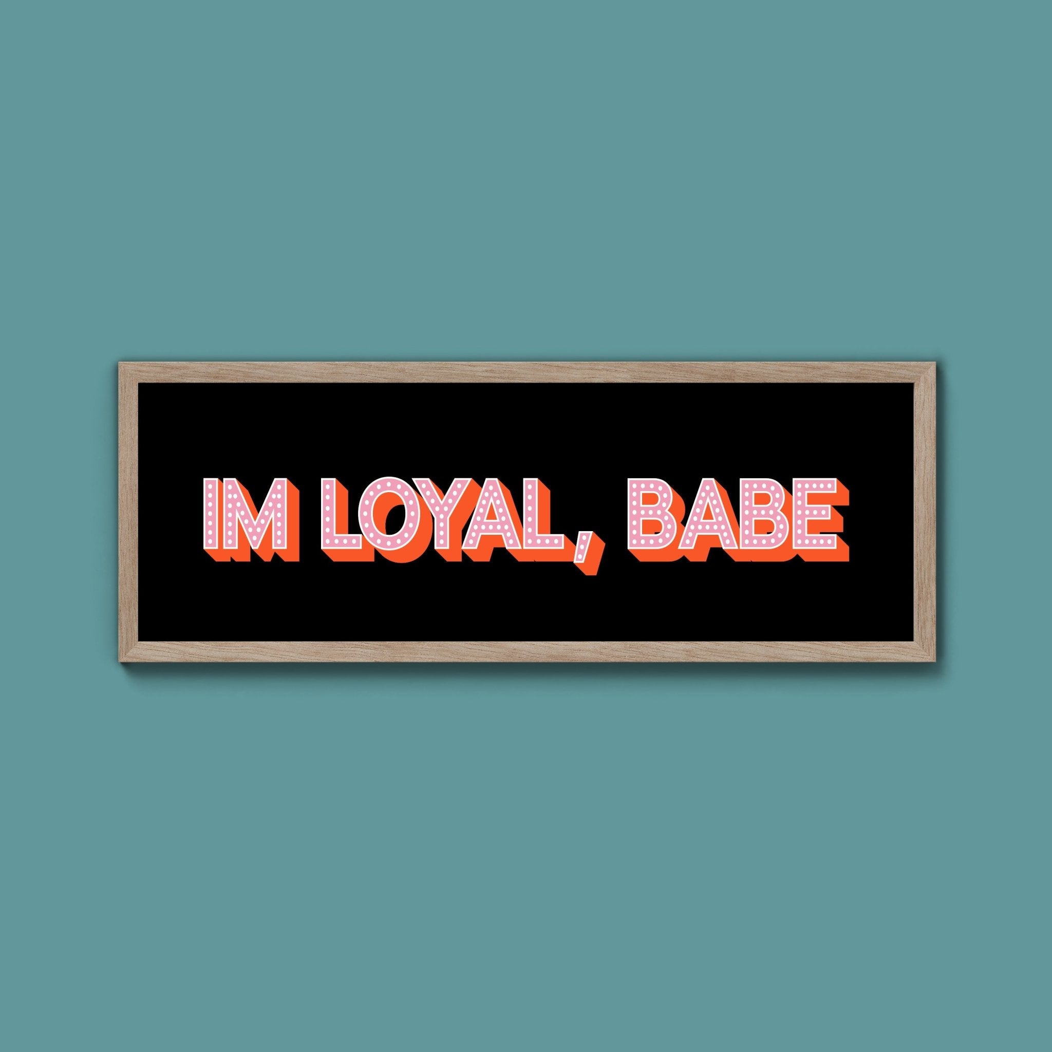 Im Loyal Babe Framed Print (New Style) - Above The Door