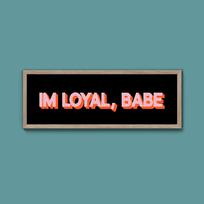 Im Loyal Babe Framed Print (New Style) - Above The Door