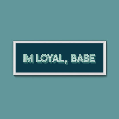 Im Loyal Babe Framed Print (New Style) - Above The Door