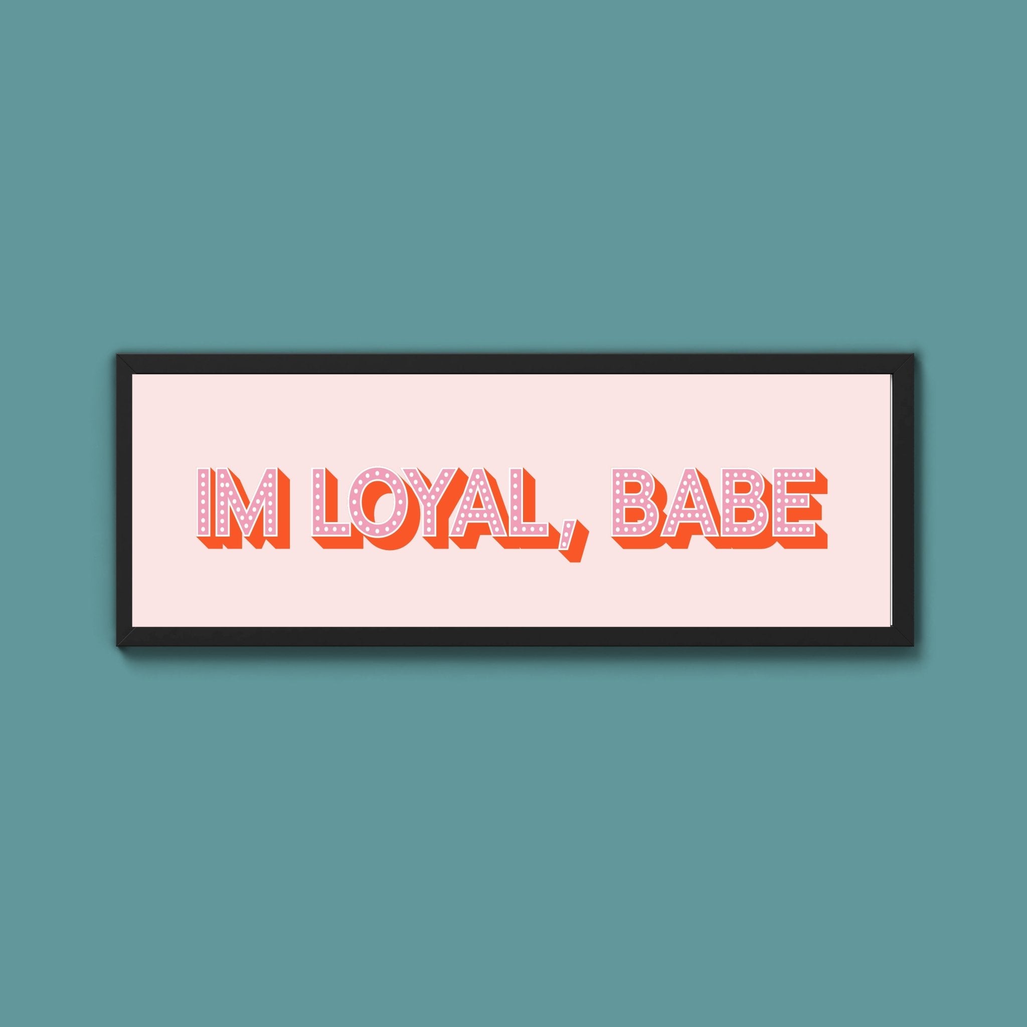 Im Loyal Babe Framed Print (New Style) - Above The Door