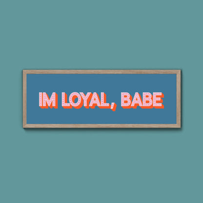 Im Loyal Babe Framed Print (New Style) - Above The Door