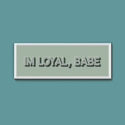 Im Loyal Babe Framed Print (New Style) - Above The Door