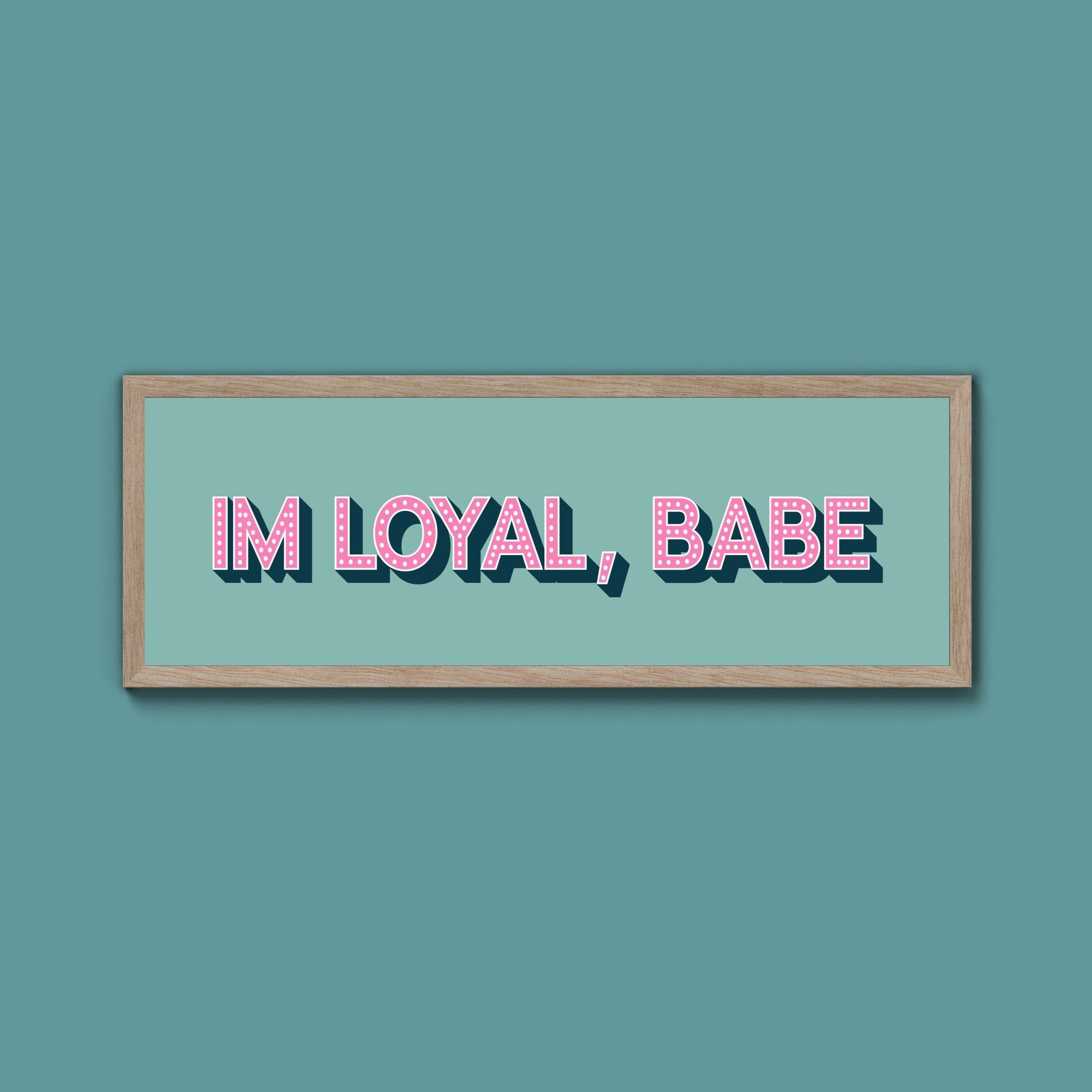 Im Loyal Babe Framed Print (New Style) - Above The Door