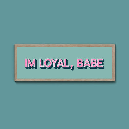 Im Loyal Babe Framed Print (New Style) - Above The Door