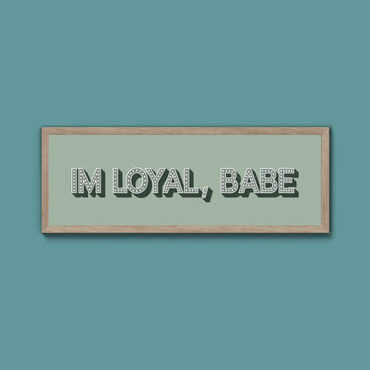 Im Loyal Babe Framed Print (New Style) - Above The Door