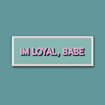 Im Loyal Babe Framed Print (New Style) - Above The Door