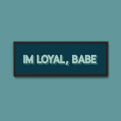 Im Loyal Babe Framed Print (New Style) - Above The Door